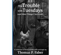 The Trouble with Tuesdays: (and Other Things I Survived) A collection of real-life and some made-up ridiculousness and rural logic.