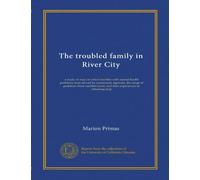 The troubled family in River City: a study of ways in which families with mental health problems were served by community agencies, the range of ... and their experiences in obtaining help