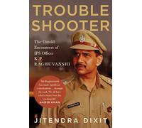 The Troubleshooter: The Untold Encounters of IPS Officer K.P. Raghuvanshi