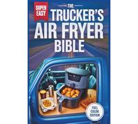 The Trucker’s Air Fryer Bible: 1500-Watt Friendly Recipes for the Long Haul - Quick, Healthy, and Low-Mess Meals for Cooking
