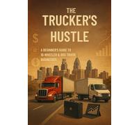 The Trucker’s Hustle: A Beginner’s Guide to 18-Wheeler & Box Truck Businesses