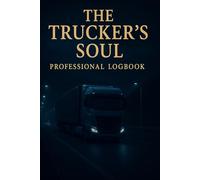The Trucker’s Soul: Professional Logbook: Daily Record Book for Truck Drivers - Hours, Routes, Loads & Notes