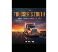 The Trucker’s Truth: A Real Guide to Life on the Road