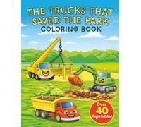 The Trucks That Saved the Park Coloring Book: A Construction Truck Coloring Book for Kids Ages 2-8 | Dump Truck, Cement Mixer, Crane Truck, Excavator & Ice Cream Truck (The Trucks That Saved Series)