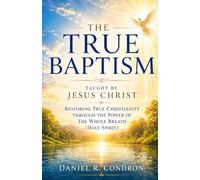 The True Baptism Taught by Jesus Christ: Restoring True Christianity Through the Power of the Whole Breath (Holy Spirit)