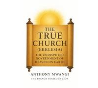 The True Church (Ekklesia): The Undisputed Government of Heaven on Earth (Undiluted Truth Christian Books)