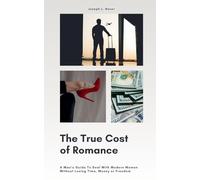 The True Cost of Romance: A Man's Guide To Deal With Modern Women Without Losing Time, Money or Freedom