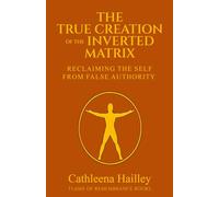 The True Creation of the Inverted Matrix: Reclaiming the Self from False Authority