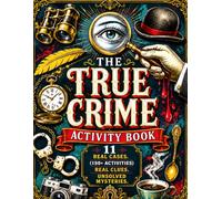 The True Crime Activity Book: Untangle Real Unsolved Mysteries with 150+ Detective Activities, Crime Scene Puzzles, Secret Codes, Crosswords & Cryptograms