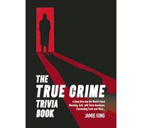 The True Crime Trivia Book: A Deep Dive into the World’s Most Shocking Acts, with Trivia Questions, Fascinating Facts and More