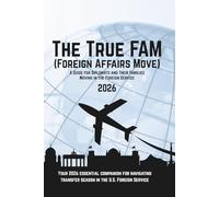 The True FAM (Foreign Affairs Move): A Guide for Diplomats and their Families Moving in the Foreign Service (2026 Edition)