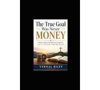 THE TRUE GOAL WAS NEVER MONEY: What Wealth Reveals About Trust, Worship, and the Heart