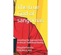The true God of sangomas: Unveiling the Supreme Deity in African Traditional Healing