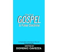The True Gospel and False Doctrine: An Explanation of the Narrow Way and Every Broad Path