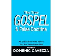 The True Gospel & False Doctrine: An Explanation of the Narrow Way and Every Broad Path