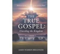 The True Gospel: Unveiling the Kingdom: Rediscovering the Everlasting Truth of Divine Reign