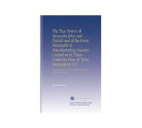 The True History of Alexander John and Patrick and of the Great Mercantile & Manufacturing Concern Carried on by Them Under the Firm of "John ... Museum of the Sydney University, Australia,