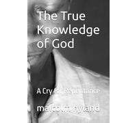The True Knowledge of God: A Cry for Repentance