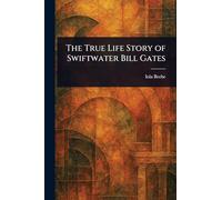 The True Life Story of Swiftwater Bill Gates