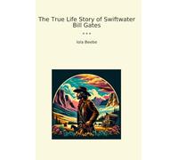 The True Life Story of Swiftwater Bill Gates (Classic Books)