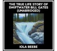 The True Life Story Of Swiftwater Bill Gates (Unabridged)