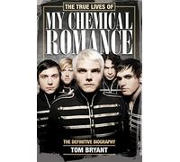 The True Lives of My Chemical Romance: The Definitive Biography