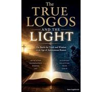 The True Logos and the Light: The Battle for Truth and Wisdom in an Age of Autonomous Reason (Apologetics)