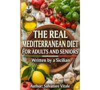 The True Mediterranean Diet For Adults and Seniors: Authentic Sicilian Recipes for Longevity: Easy Meals for Two, Step-by-Step Instructions and Low-Calorie Menus for Health and Vitality.