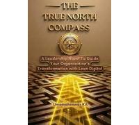 The True North Compass: A Leadership Novel To Guide Your Organization's Transformation with Lean Digital