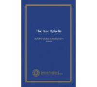 The true Ophelia: and other studies of Shakespeare's women
