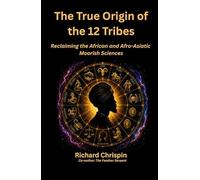 The True Origin of the 12 Tribes: Reclaiming the African and Afro-Asiatic Moorish Sciences