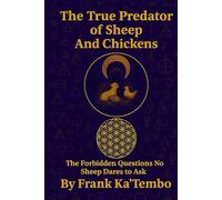 The True Predator of Sheep And Chickens: The Forbidden Questions No Sheep Dares to Ask