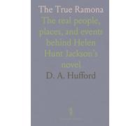 The True Ramona: The real people, places, and events behind Helen Hunt Jackson’s novel