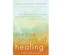 The True Source of Healing: How the Ancient Tibetan Practice of Soul Retrieval Can Transform and Enrich Your Life