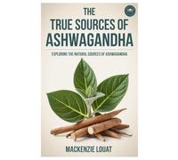 The True Sources of Ashwagandha: Exploring the Natural Sources of Ashwagandha