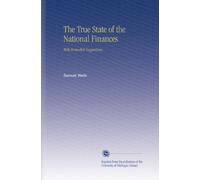 The True State of the National Finances: With Remedial Suggestions.