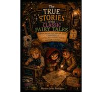 The True Stories of the Classic Fairy Tales: What No One Ever Told You About Cinderella, Little Red Riding Hood, and Tom Thumb