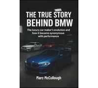 The True Story Behind BMW: The Luxury Carmaker’s Evolution and How It Became Synonymous with Performance (Untold Story Behind Brands and Product)
