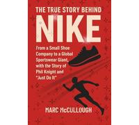 The True Story Behind Nike: From a Small Shoe Company to a Global Sportswear Giant, with the Story of Phil Knight and "Just Do It." (Untold Story Behind Brands and Product)
