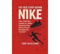 The True Story Behind Nike: From a Small Shoe Company to a Global Sportswear Giant, with the Story of Phil Knight and "Just Do It." (Untold Story Behind Brands and Product)