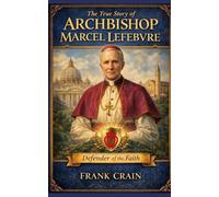 The True Story of Archbishop Marcel Lefebvre: Defender of the Faith (True Catholic Stories)