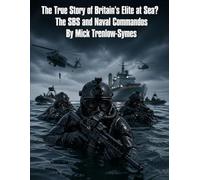 The True Story of Britain's Elite at Sea?: The SBS and Naval Commandos (Silent Warriors: Inside the World’s Elite Special Forces)