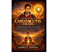 The True Story of Carlo Acutis for Kids: An Uplifting Life Journey of a Modern Youth Saint Featuring Spiritual Teachings, Digital Ministry Impact, ... Stories, and Interactive Learning Resources