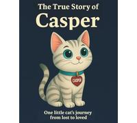The True Story of Casper: One little cat's journey from lost to loved (The True Story of Casper Collection)