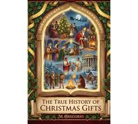 The True Story of Christmas Gifts: From pagan myths to Santa Claus, from history to psychology: a millennia-long journey to discover how humanity ... the brightest gesture of love of the year.
