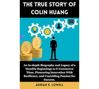 The True Story of Colin Huang: An In-depth Biography and Legacy of a Humble Beginnings to E-Commerce Titan, Pioneering Innovation With Resilience, and Unyielding Passion for Success.