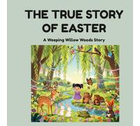 THE TRUE STORY OF EASTER (A WEEPING WILLOW WOODS STORY)