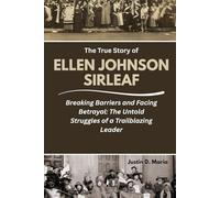 The True Story of Ellen Johnson Sirleaf: Breaking Barriers and Facing Betrayal: The Untold Struggles of a Trailblazing Leader (Power & Influence: The Women Who Shaped Business and Politics)
