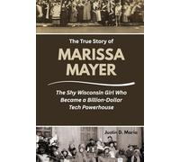 The True Story of Marissa Mayer: The Shy Wisconsin Girl Who Became a Billion-Dollar Tech Powerhouse (Power & Influence: The Women Who Shaped Business and Politics)