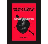 THE TRUE STORY OF MIRELLA GREGORI: Surviving 27 Years of Captivity: Her Unbelievable Fight for Freedom, Strength, and Survival Against All Odds